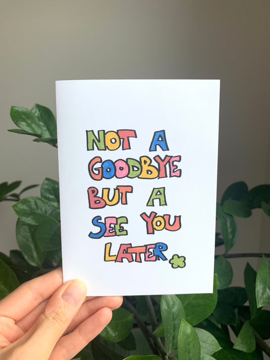 Goodbye, See You Later- Greeting Card